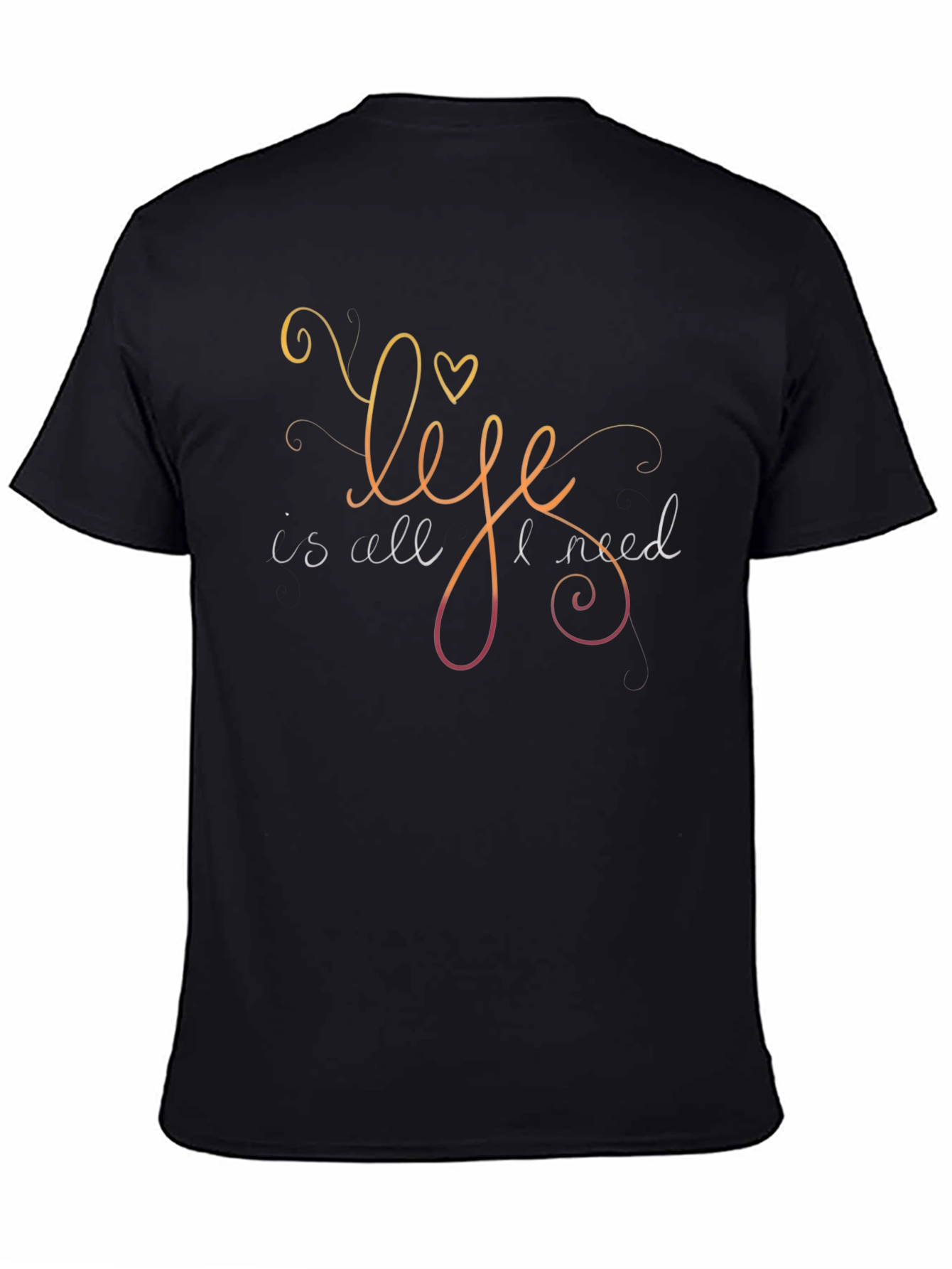 Life Is All I Need Graphic T-Shirt