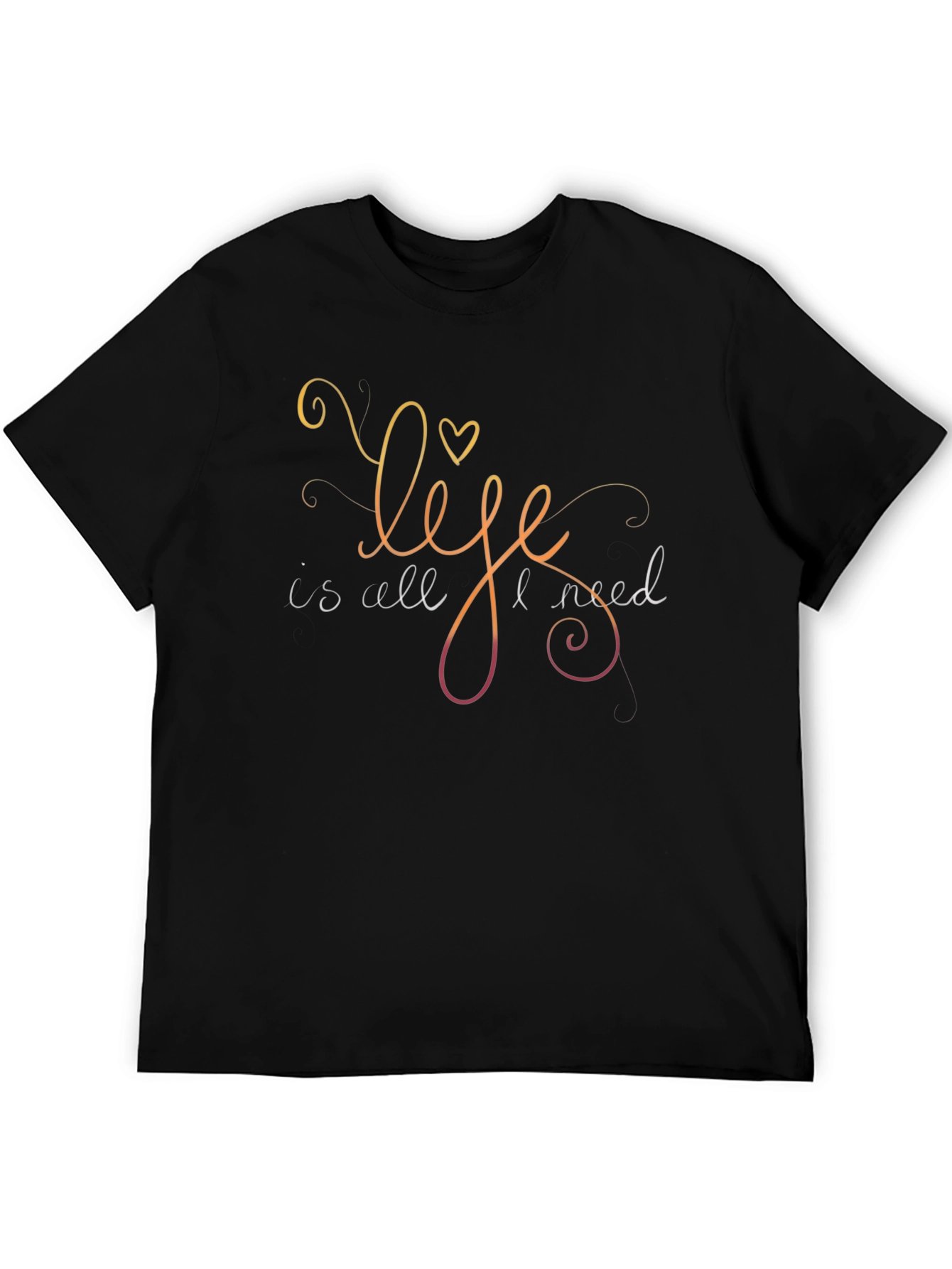 Life Is All I Need Graphic T-Shirt